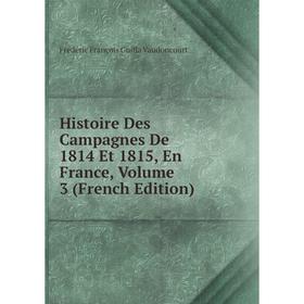 

Книга Histoire Des Campagnes De 1814 Et 1815, En France, Volume 3 (French Edition)