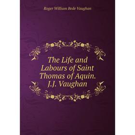 

Книга The Life and Labours of Saint Thomas of Aquin. J.J. Vaughan