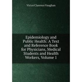 

Книга Epidemiology and Public Health: A Text and Reference Book for Physicians, Medical Students and Health Workers, Volume 1