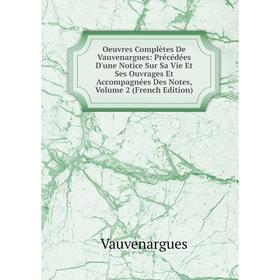 

Книга Oeuvres complètes De Vauvenargues: Précédées D'une Notice Sur Sa Vie Et Ses ouvrage s Et Accompagnées Des Notes, Volume 2