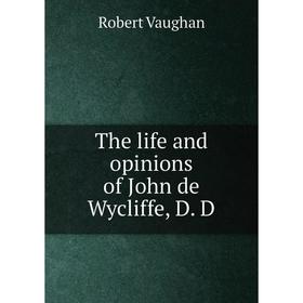 

Книга The life and opinions of John de Wycliffe, D. D