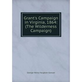 

Книга Grant's Campaign in Virginia, 1864: (The Wilderness Campaign)