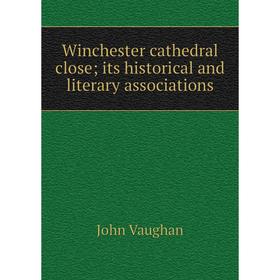 

Книга Winchester cathedral close; its historical and literary associations