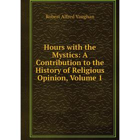 

Книга Hours with the Mystics: A Contribution to the History of Religious Opinion, Volume 1