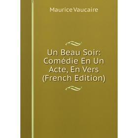

Книга Un Beau Soir: Comédie En Un Acte, En Vers (French Edition)