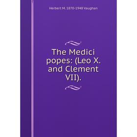 

Книга The Medici popes: (Leo X. and Clement VII).
