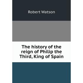 

Книга The history of the reign of Philip the Third, King of Spain