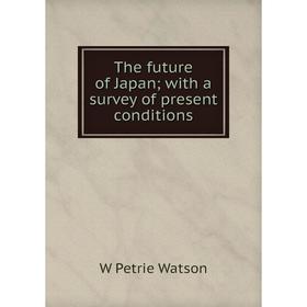 

Книга The future of Japan; with a survey of present conditions