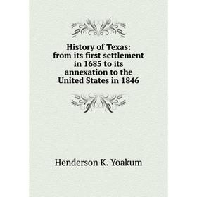 

Книга History of Texas: from its first settlement in 1685 to its annexation to the United States in 1846