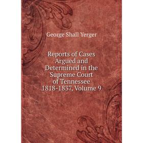 

Книга Reports of Cases Argued and Determined in the Supreme Court of Tennessee 1818-1837, Volume 9