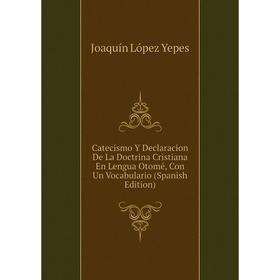 

Книга Catecismo Y Declaracion De La Doctrina Cristiana En Lengua Otomé, Con Un Vocabulario (Spanish Edition)