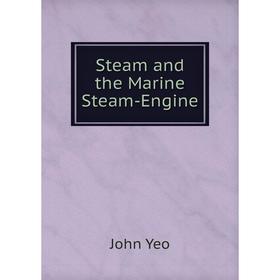 

Книга Steam and the Marine Steam-Engine