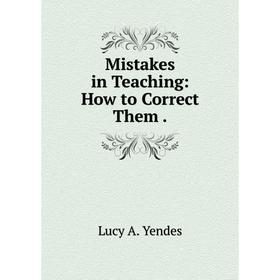 

Книга Mistakes in Teaching: How to Correct Them