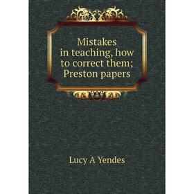 

Книга Mistakes in teaching, how to correct them; Preston papers