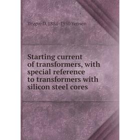 

Книга Starting current of transformers, with special reference to transformers with silicon steel cores