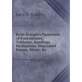 

Книга Kriss Kringle's Panorama of Pantomimes, Tableaux, Readings, Recitations, Illustrated Poems, Music