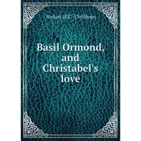 

Книга Basil Ormond, and Christabel's love