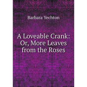 

Книга A Loveable Crank: Or, More Leaves from the Roses