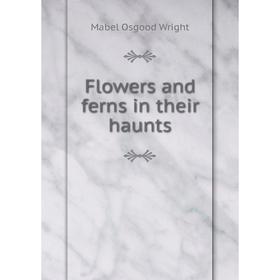 

Книга Flowers and ferns in their haunts
