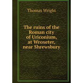 

Книга The ruins of the Roman city of Uriconium, at Wroxeter, near Shrewsbury