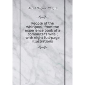 

Книга People of the whirlpool: from the experience book of a commuter's wife; with eight full-page illustrations