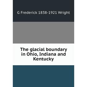 

Книга The glacial boundary in Ohio, Indiana and Kentucky