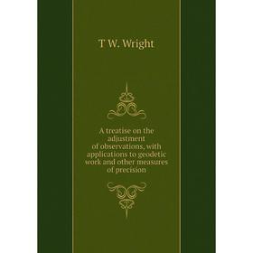 

Книга A treatise on the adjustment of observations, with applications to geodetic work and other measures of precision