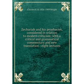 

Книга Zechariah and his prophecies, considered in relation to modern criticism: with a critical and grammatical commentary and new translation: eight