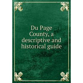 

Книга Du Page County, a descriptive and historical guide