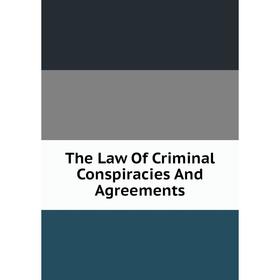 

Книга The Law Of Criminal Conspiracies And Agreements