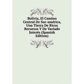 

Книга Bolivia, El Camino Central De Sur-américa, Una Tierra De Ricos Recursos Y De Variado Interés (Spanish Edition)