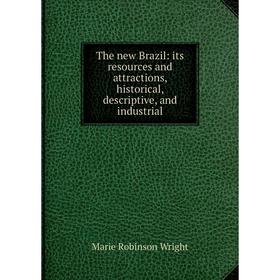 

Книга The new Brazil: its resources and attractions, historical, descriptive, and industrial