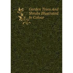 

Книга Garden Trees And Shrubs Illustrated In Colour