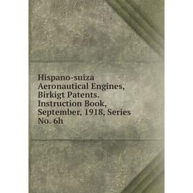 

Книга Hispano-suiza Aeronautical Engines, Birkigt Patents. Instruction Book, September, 1918, Series No. 6h