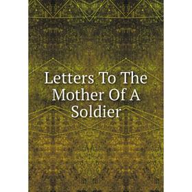 

Книга Letters To The Mother Of A Soldier