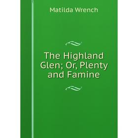 

Книга The Highland Glen; Or, Plenty and Famine