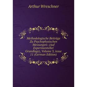 

Книга Methodologische Beiträge Zu Psychophysischen Messungen: (Auf Experimenteller Grundlage), Volume 3, issue 11