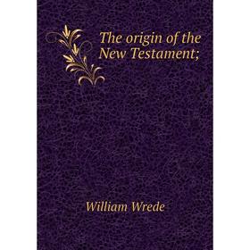 

Книга The origin of the New Testament