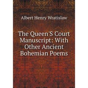 

Книга The Queen'S Court Manuscript: With Other Ancient Bohemian Poems