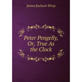 

Книга Peter Pengelly, Or, True As the Clock