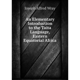 

Книга An Elementary Introduction to the Taita Language, Eastern Equatorial Africa