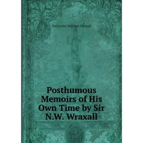 

Книга Posthumous Memoirs of His Own Time by Sir N.W. Wraxall