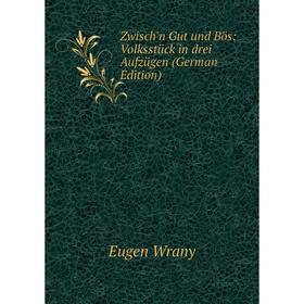 

Книга Zwisch'n Gut und Bös: Volksstück in drei Aufzügen (German Edition)