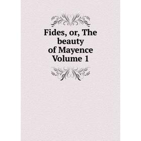 

Книга Fides, or, The beauty of Mayence Volume 1