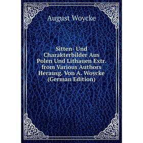 

Книга Sitten- Und Charakterbilder Aus Polen Und Lithauen Extr. from Various Authors Herausg. Von A. Woycke (German Edition)
