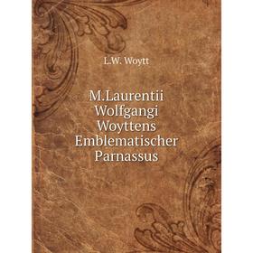 

Книга MLaurentii Wolfgangi Woyttens Emblematischer Parnassus