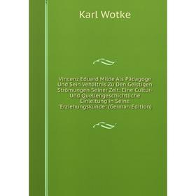 

Книга Vincenz Eduard Milde Als Pädagoge Und Sein Vehältnis Zu Den Geistigen Strömungen Seiner Zeit: Eine Cultur- Und Quellengeschichtliche Einleitung
