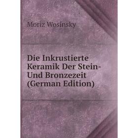 

Книга Die Inkrustierte Keramik Der Stein-Und Bronzezeit (German Edition)