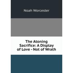 

Книга The Atoning Sacrifice: A Display of Love - Not of Wrath