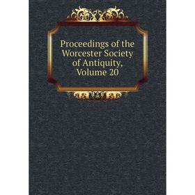

Книга Proceedings of the Worcester Society of Antiquity, Volume 20